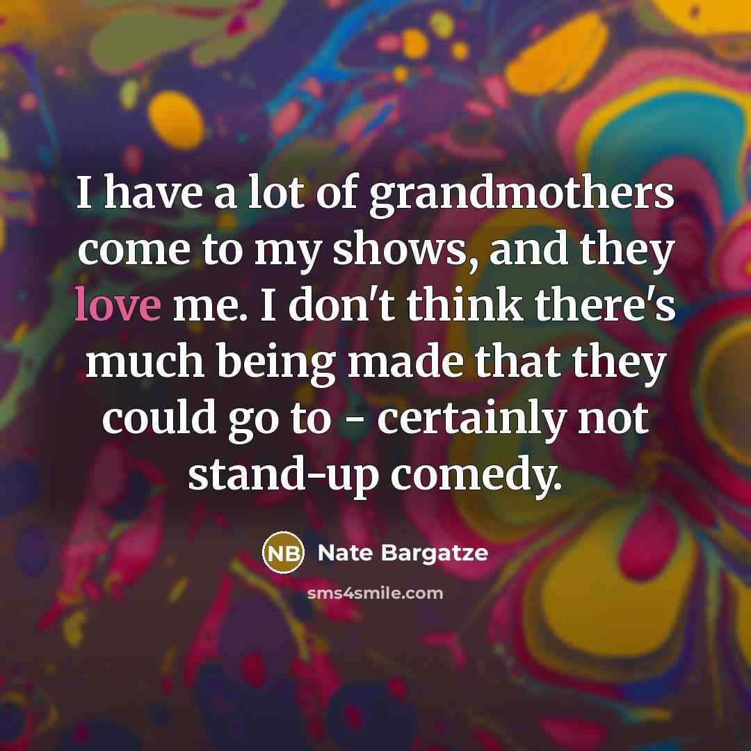 “I have a lot of grandmothers come to my shows,…” quote by Nate Bargatze