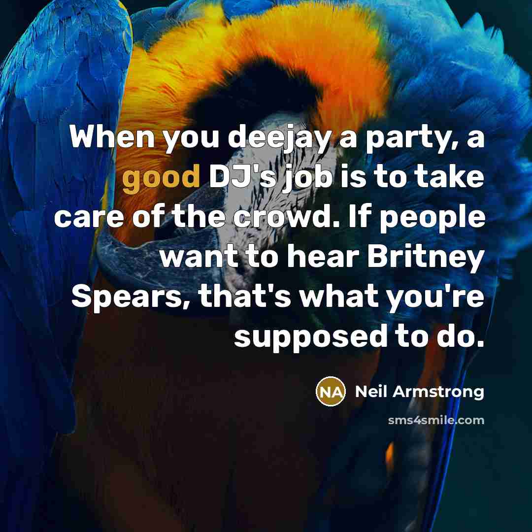 “When you deejay a party, a good DJ's job is…” quote by Neil Armstrong