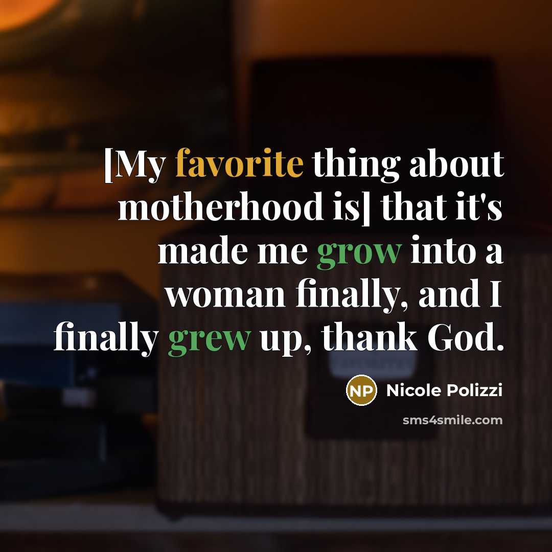 “[My favorite thing about motherhood is] that it's made me…” quote by Nicole Polizzi