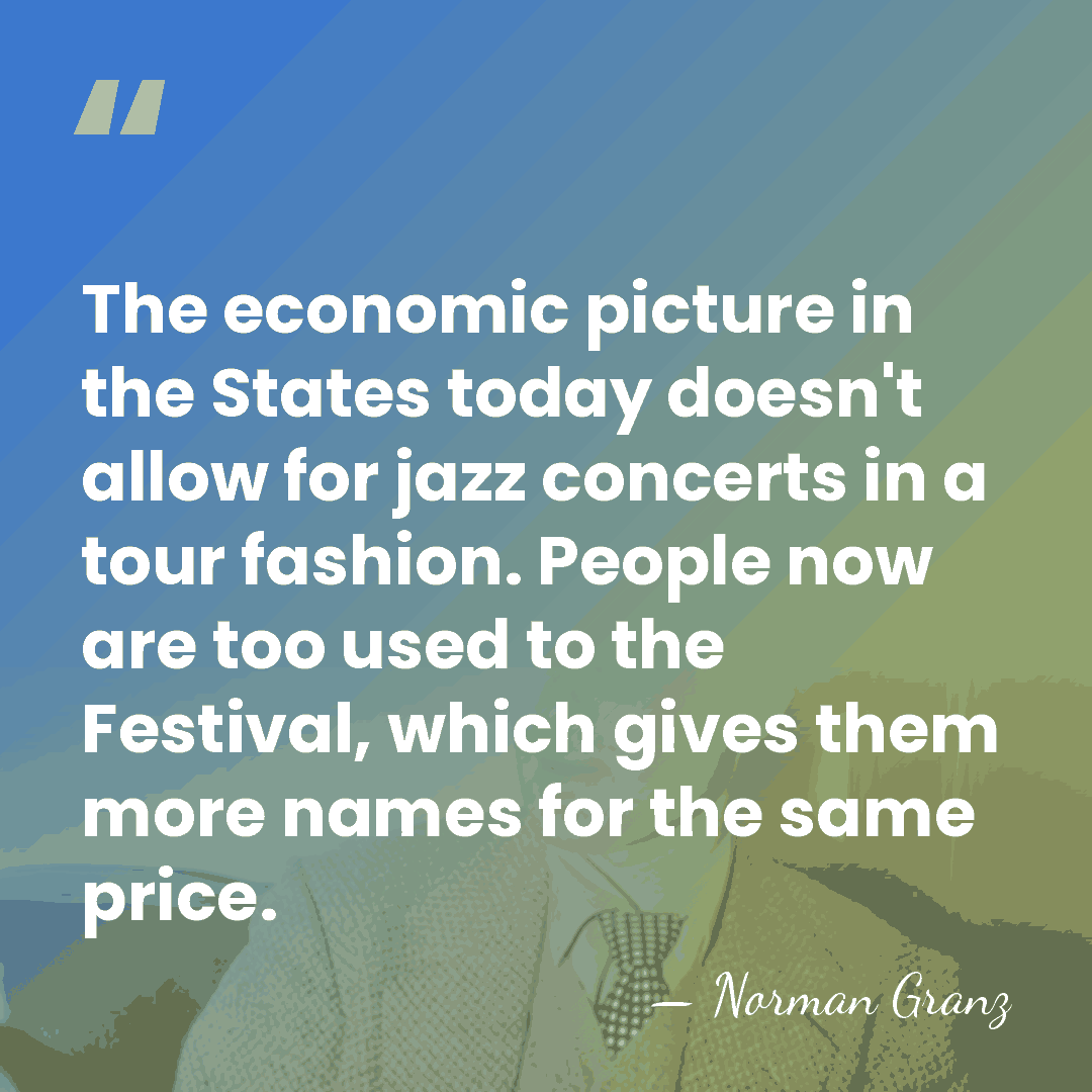 The economic picture in the States today doesn't allow for jazz concerts&hellip; - Norman Granz