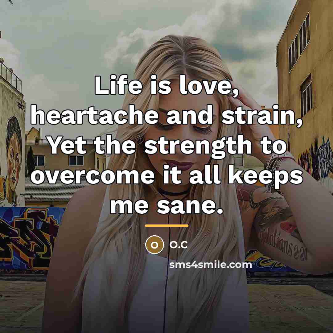 “Life is love, heartache and strain, Yet the strength to…” quote by O.C