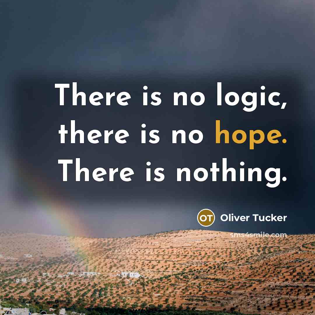 “There is no logic, there is no hope. There is…” quote by Oliver Tucker