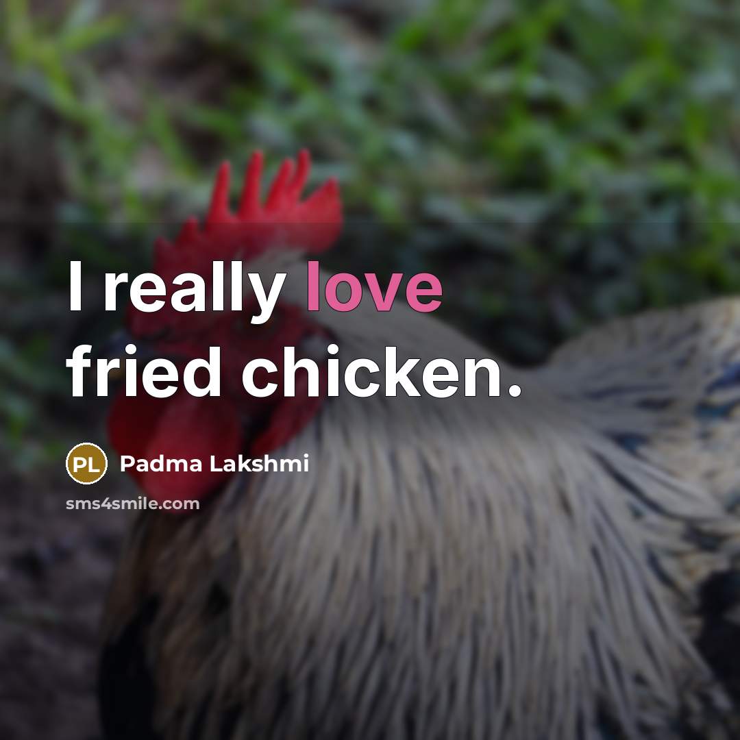 “I really love fried chicken.” quote by Padma Lakshmi