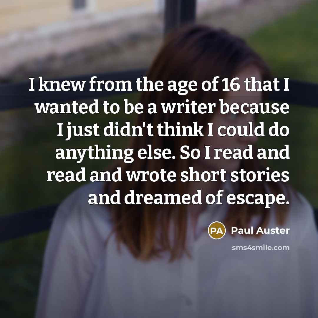 “I knew from the age of 16 that I wanted…” quote by Paul Auster