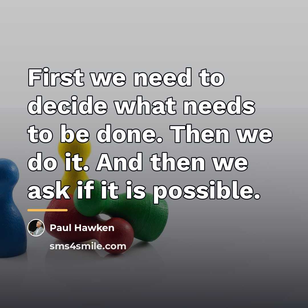 “First we need to decide what needs to be done.…” quote by Paul Hawken