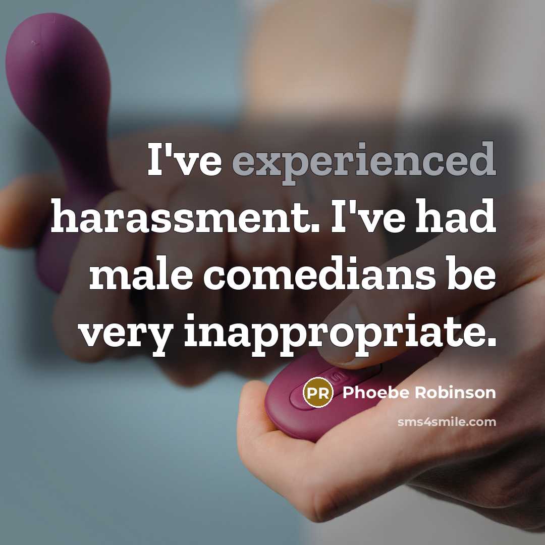 “I've experienced harassment. I've had male comedians be very inappropriate.…” quote by Phoebe Robinson