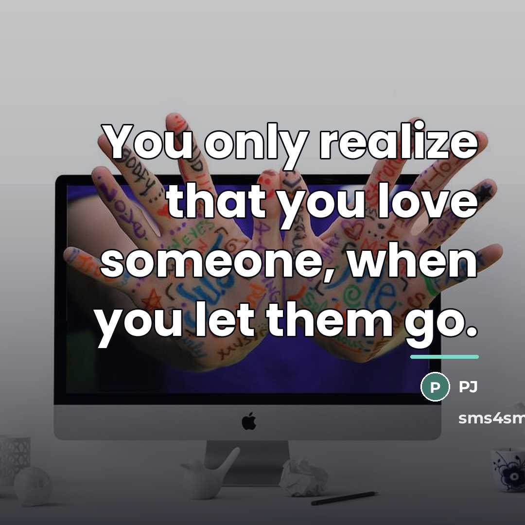 “You only realize that you love someone, when you let…” quote by Pj