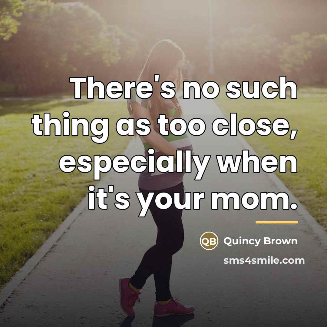 “There's no such thing as too close, especially when it's…” quote by Quincy Brown