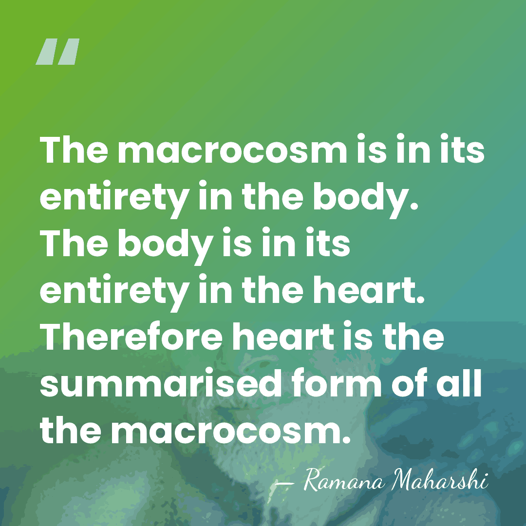 The macrocosm is in its entirety in the body. The body is&hellip; - Ramana Maharshi