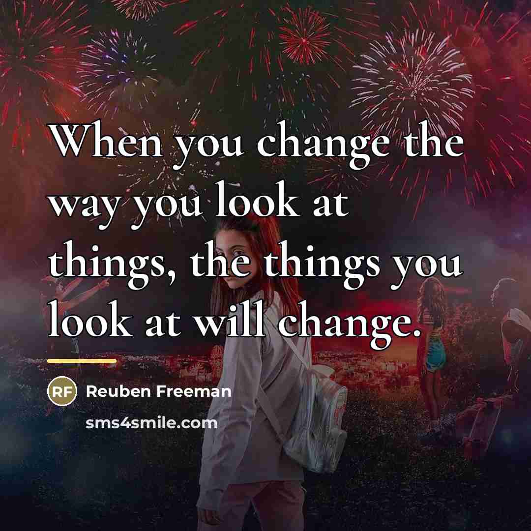 “When you change the way you look at things, the…” quote by Reuben Freeman