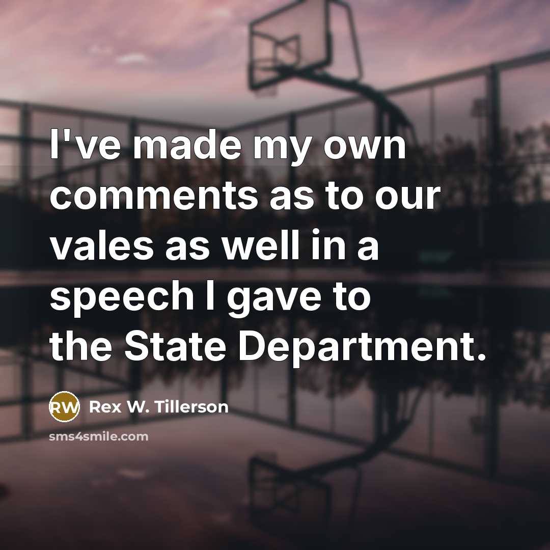 “I've made my own comments as to our vales as…” quote by Rex W. Tillerson