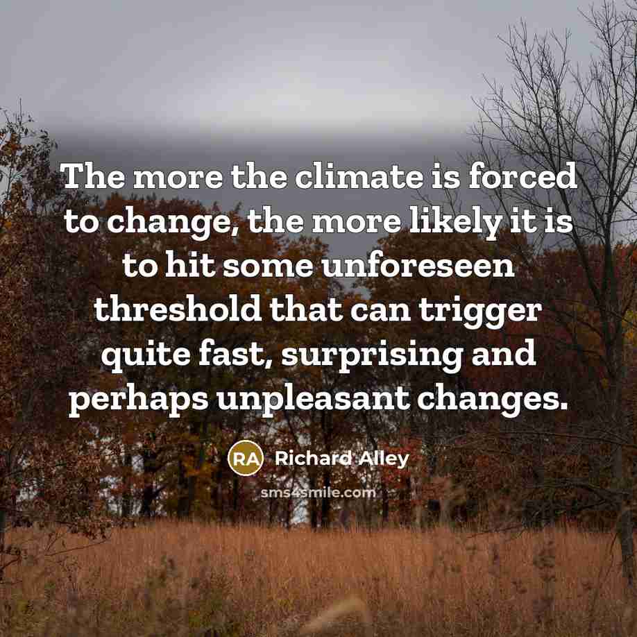 “The more the climate is forced to change, the more…” quote by Richard Alley