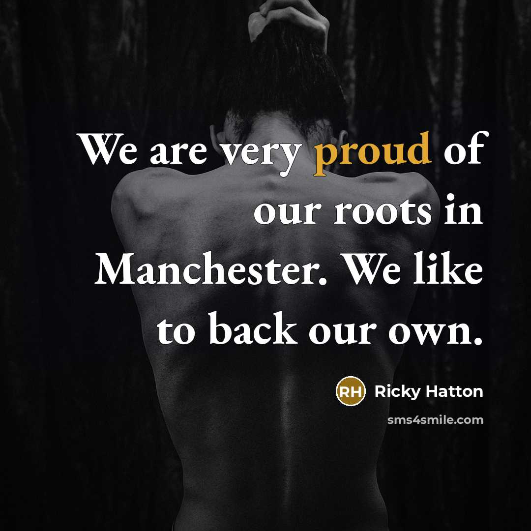 “We are very proud of our roots in Manchester. We…” quote by Ricky Hatton