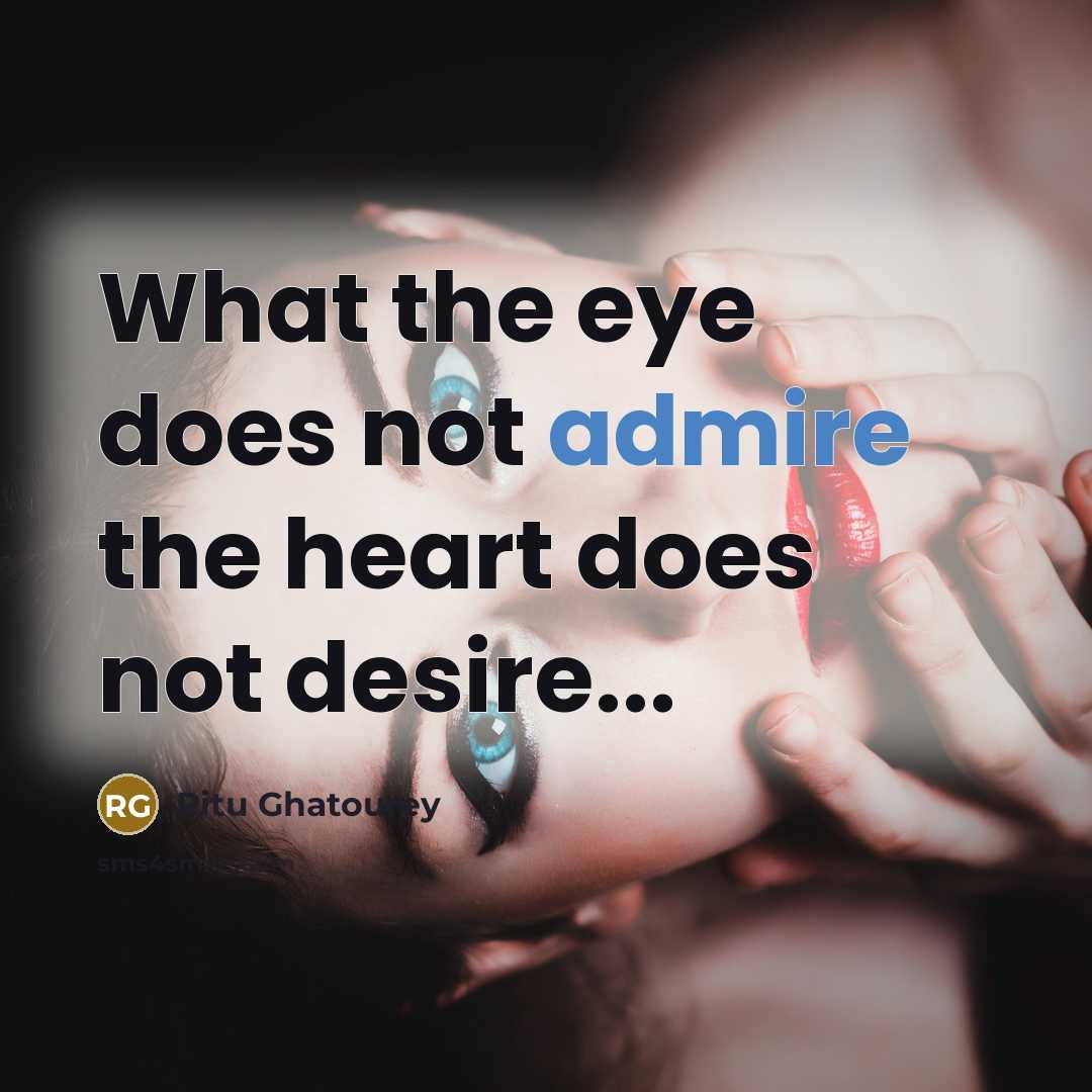 “What the eye does not admire the heart does not…” quote by Ritu Ghatourey