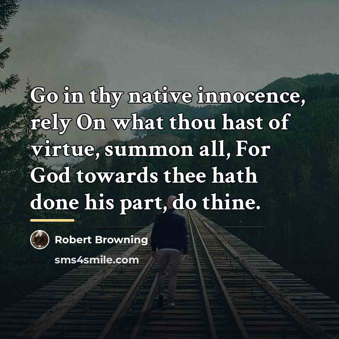 “Go in thy native innocence, rely On what thou hast…” quote by Robert Browning