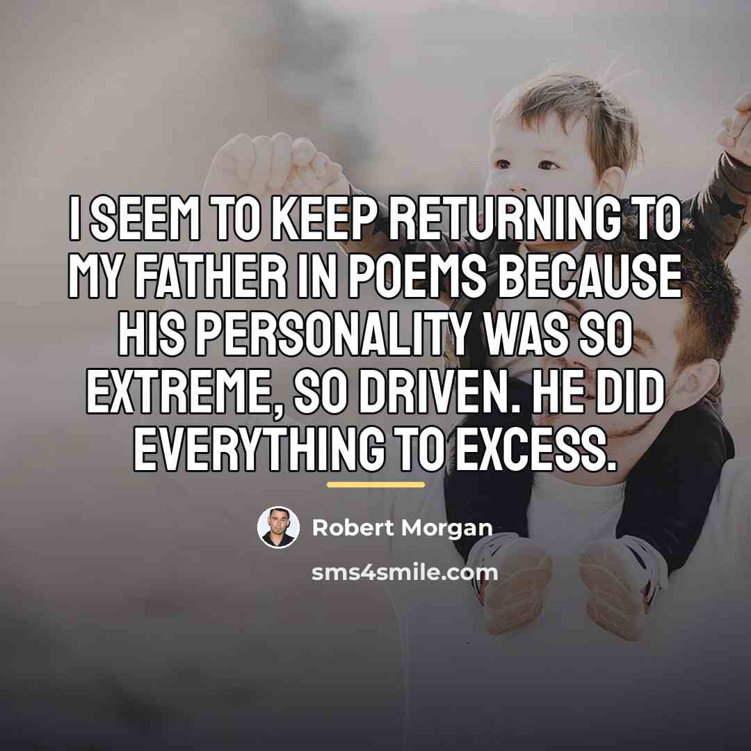 “I seem to keep returning to my father in poems…” quote by Robert Morgan