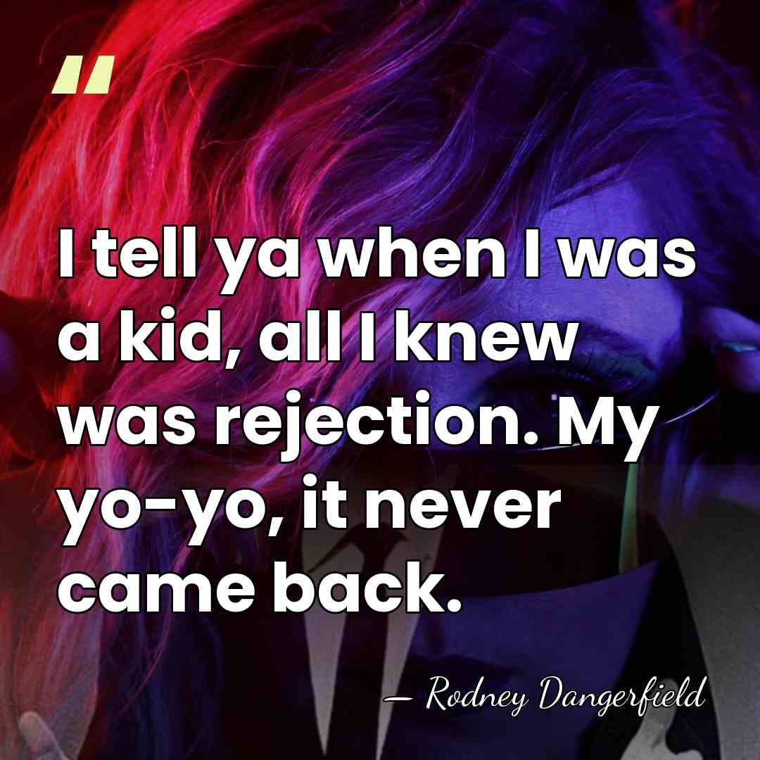 I tell ya when I was a kid, all I knew was&hellip; - Rodney Dangerfield
