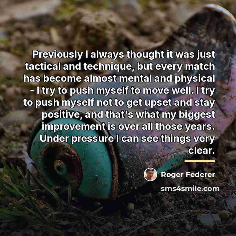 “Previously I always thought it was just tactical and technique,…” quote by Roger Federer