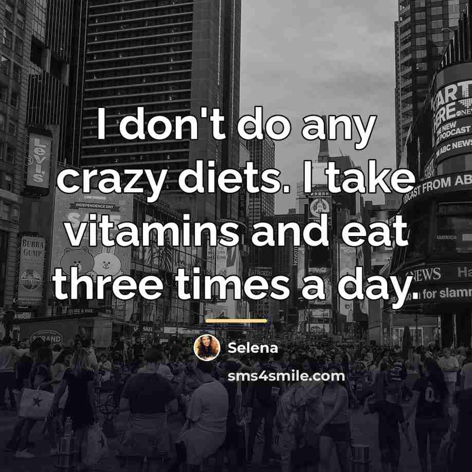 “I don't do any crazy diets. I take vitamins and…” quote by Selena