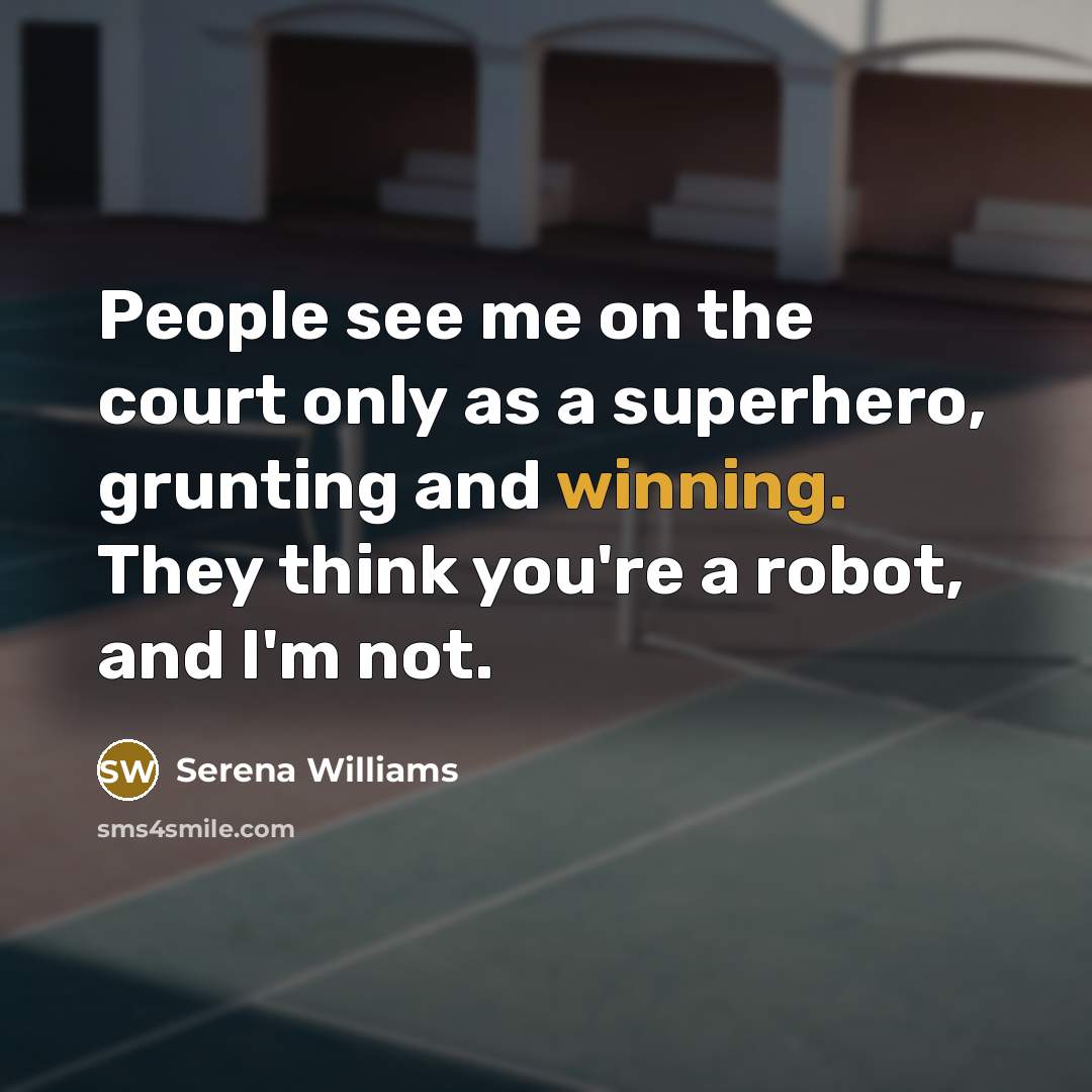 “People see me on the court only as a superhero,…” quote by Serena Williams