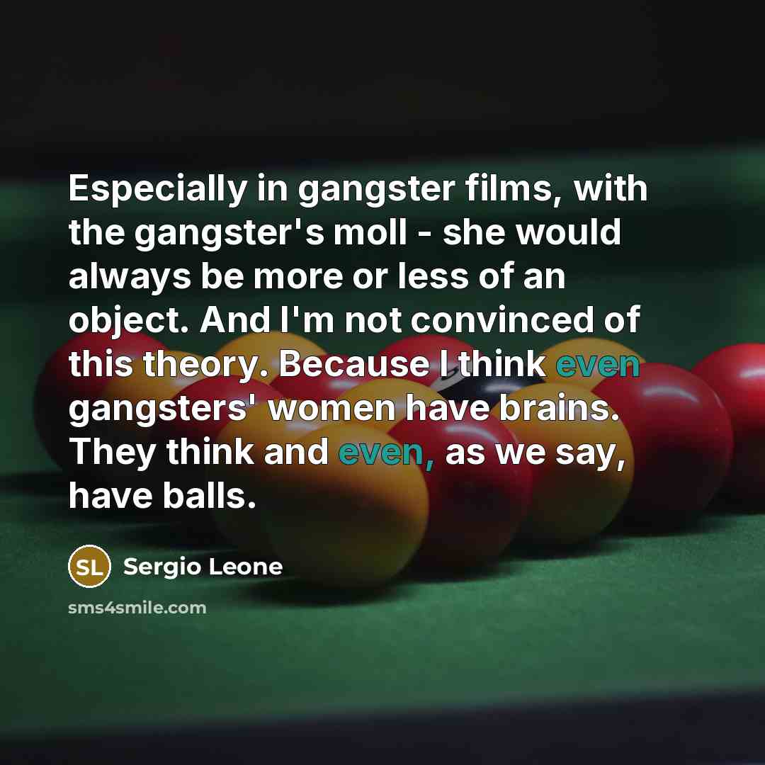“Especially in gangster films, with the gangster's moll - she…” quote by Sergio Leone