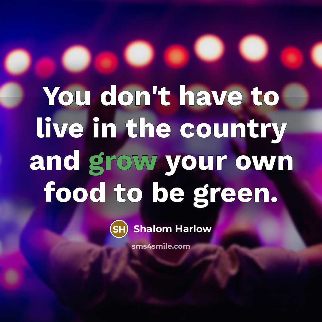 “You don't have to live in the country and grow…” quote by Shalom Harlow