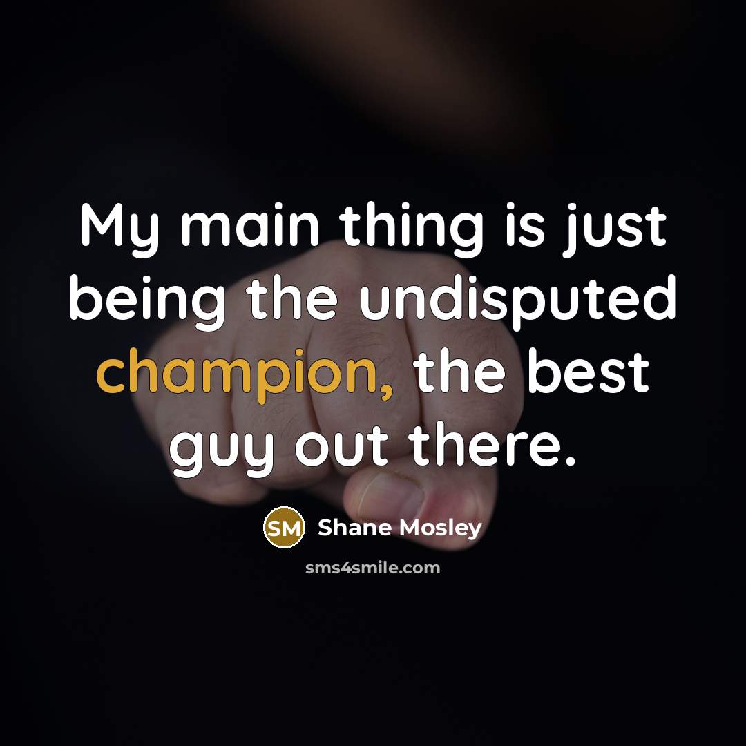 “My main thing is just being the undisputed champion, the…” quote by Shane Mosley