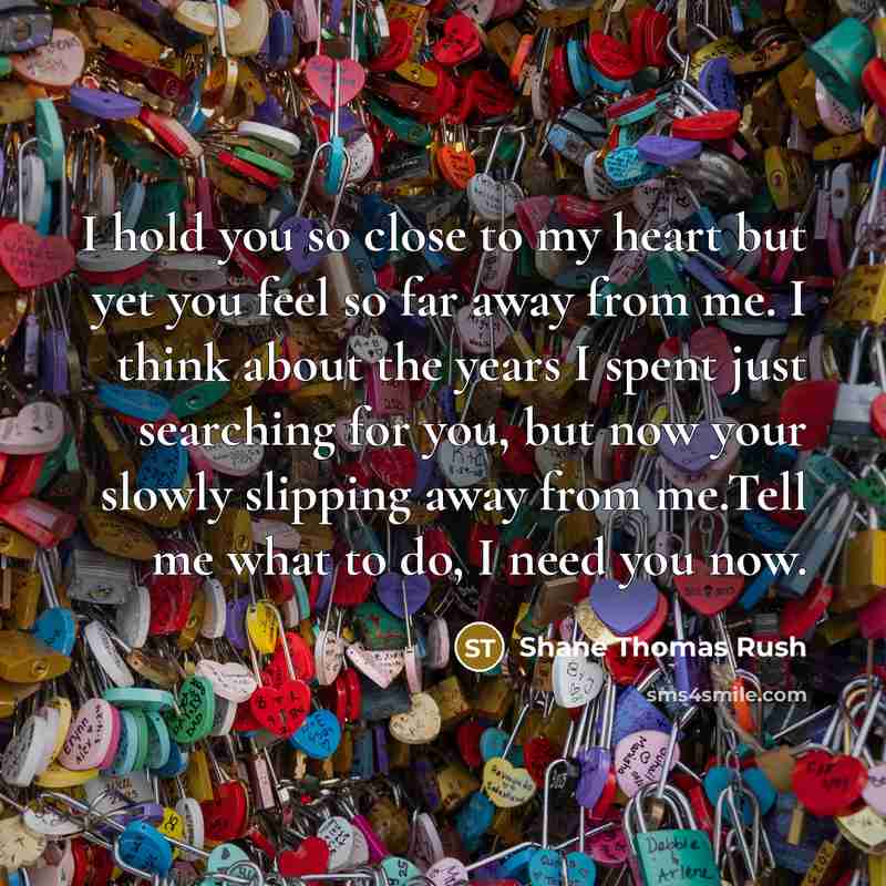 “I hold you so close to my heart but yet…” quote by Shane Thomas Rush