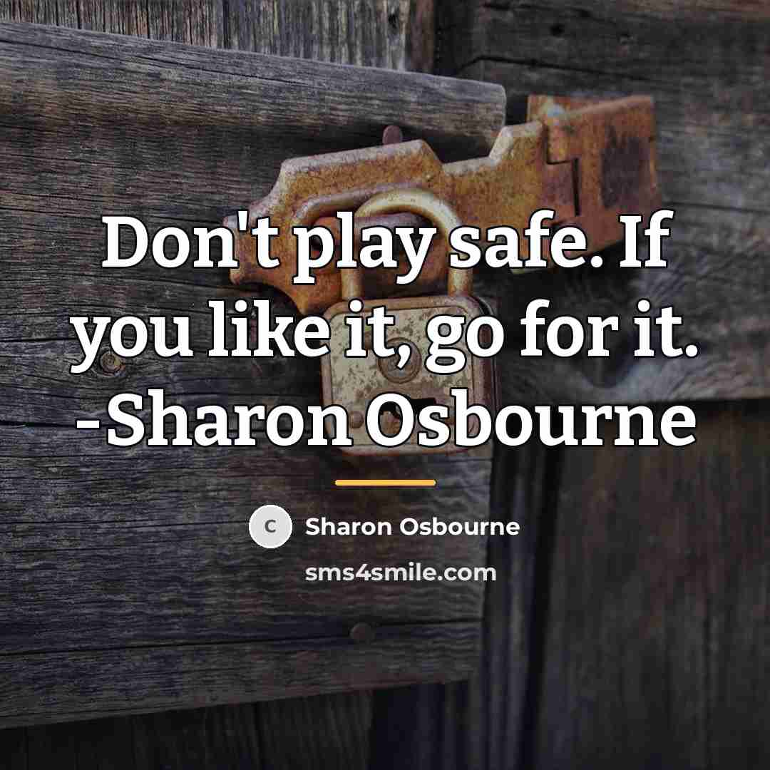 “Don't play safe. If you like it, go for it.…” quote by Sharon Osbourne