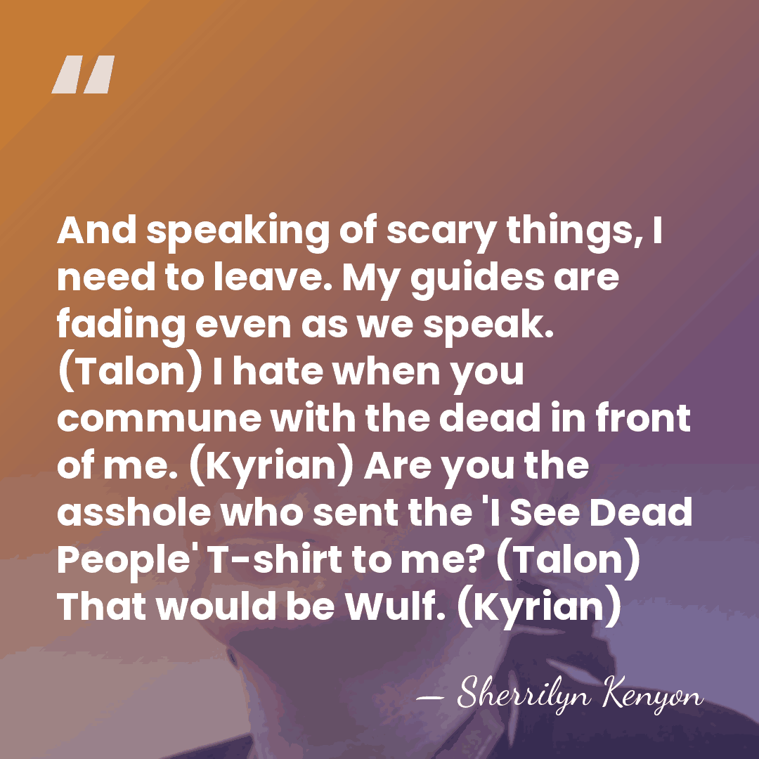 And speaking of scary things, I need to leave. My guides are&hellip; - Sherrilyn Kenyon