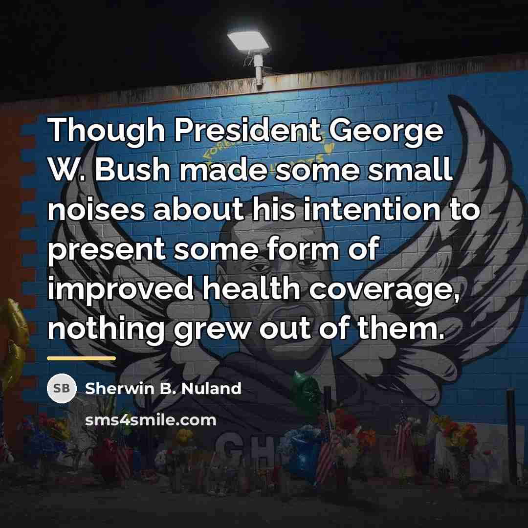 “Though President George W. Bush made some small noises about…” quote by Sherwin B. Nuland