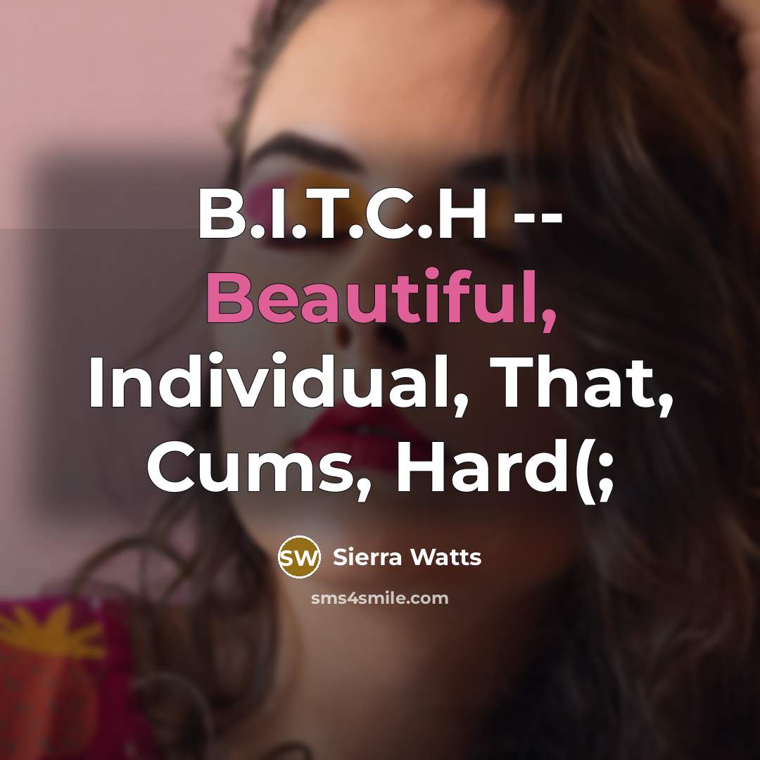 “B.I.T.C.H -- Beautiful, Individual, That, Cums, Hard(;” quote by Sierra Watts