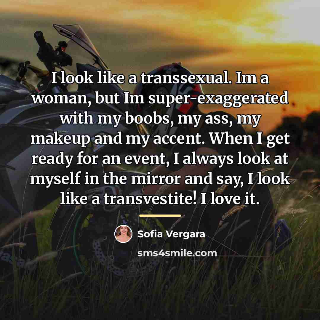 “I look like a transsexual. Im a woman, but Im…” quote by Sofia Vergara