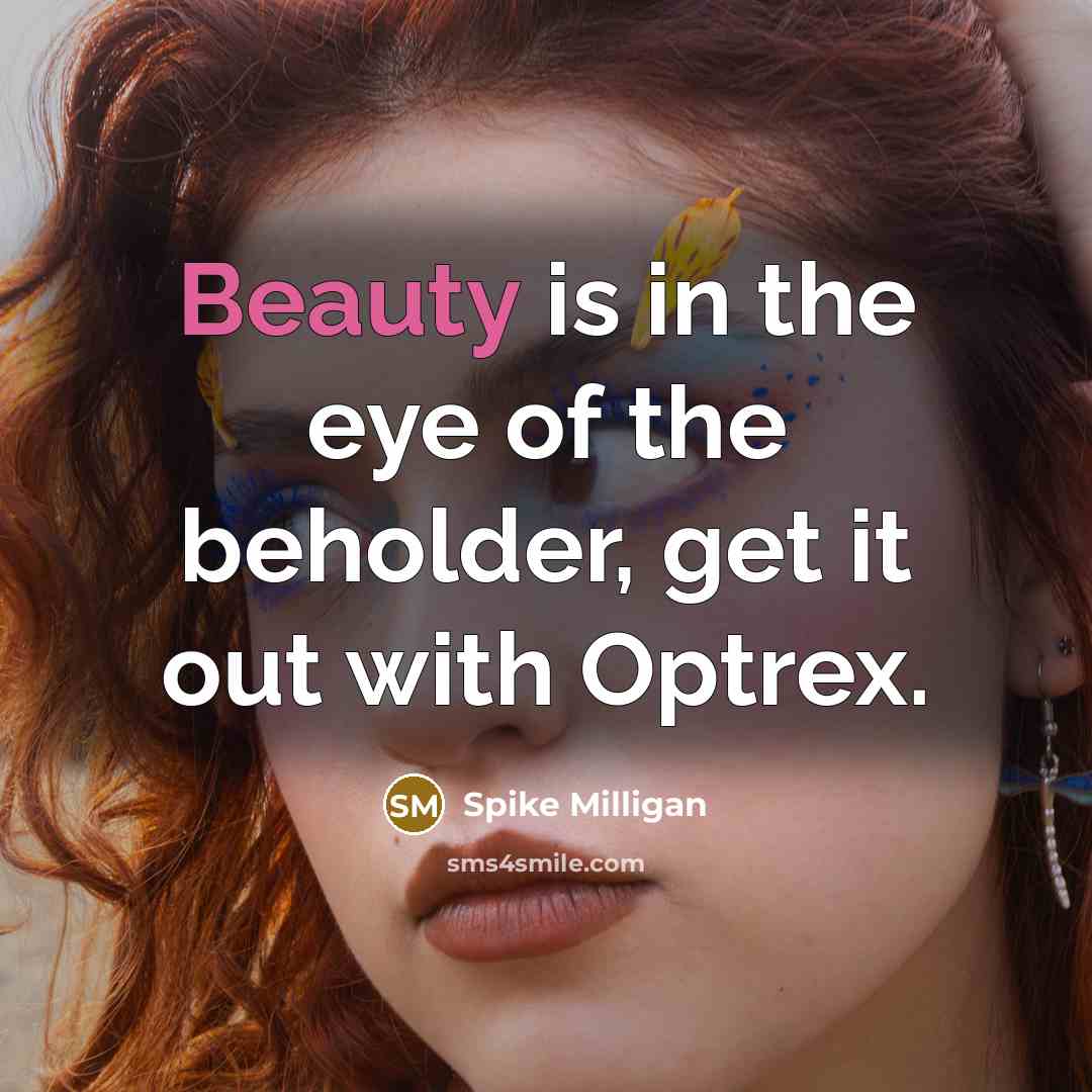“Beauty is in the eye of the beholder, get it…” quote by Spike Milligan