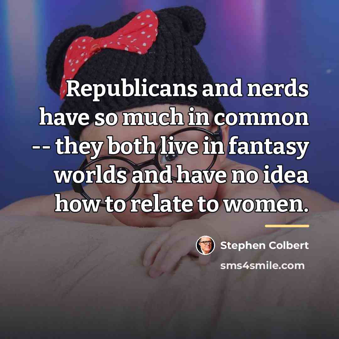 “Republicans and nerds have so much in common -- they…” quote by Stephen Colbert