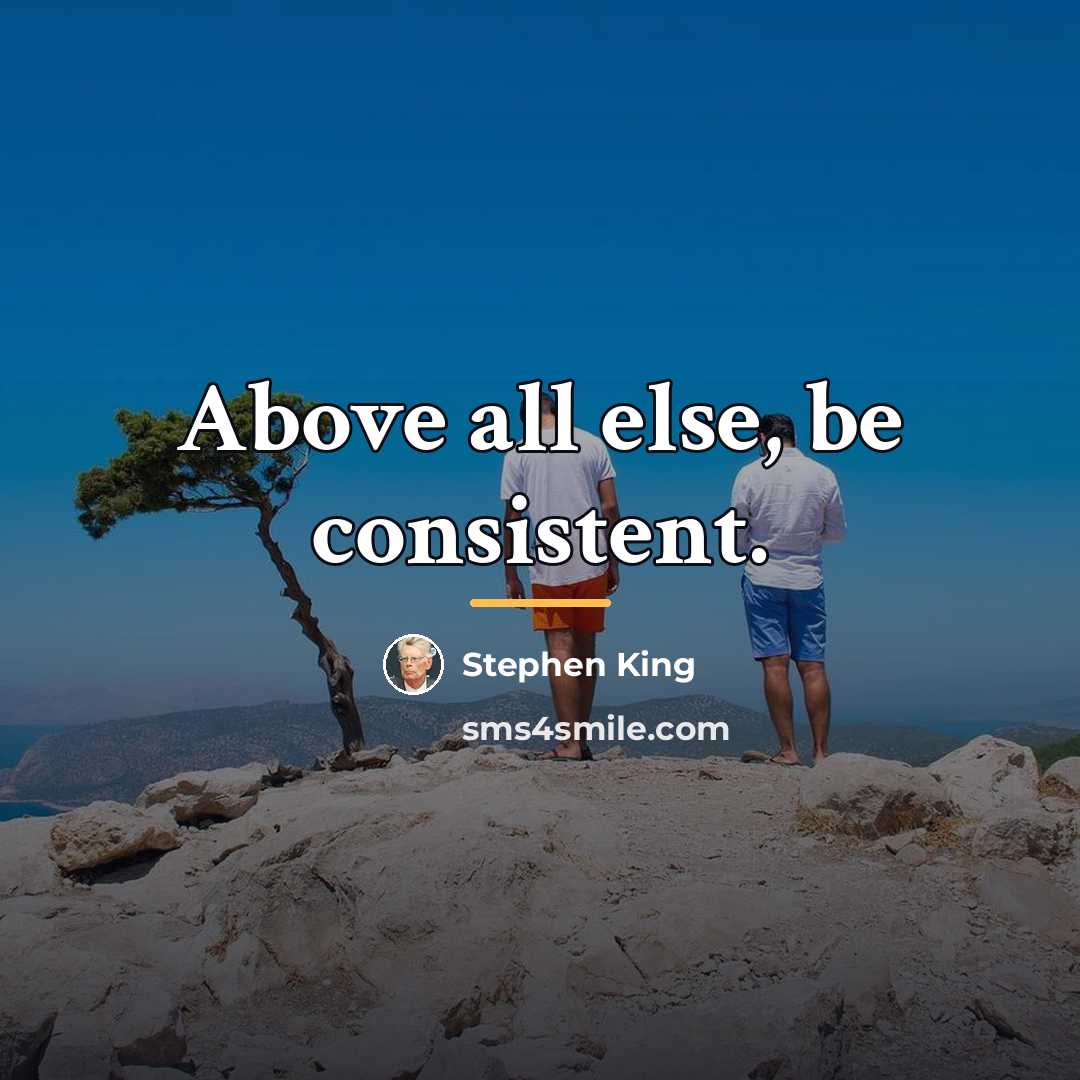 “Above all else, be consistent.…” quote by Stephen King