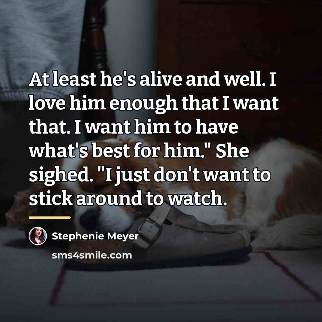 “At least he's alive and well. I love him enough…” quote by Stephenie Meyer