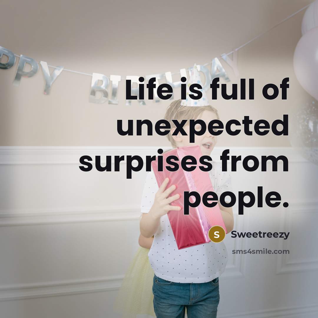 “Life is full of unexpected surprises from people.…” quote by Sweetreezy