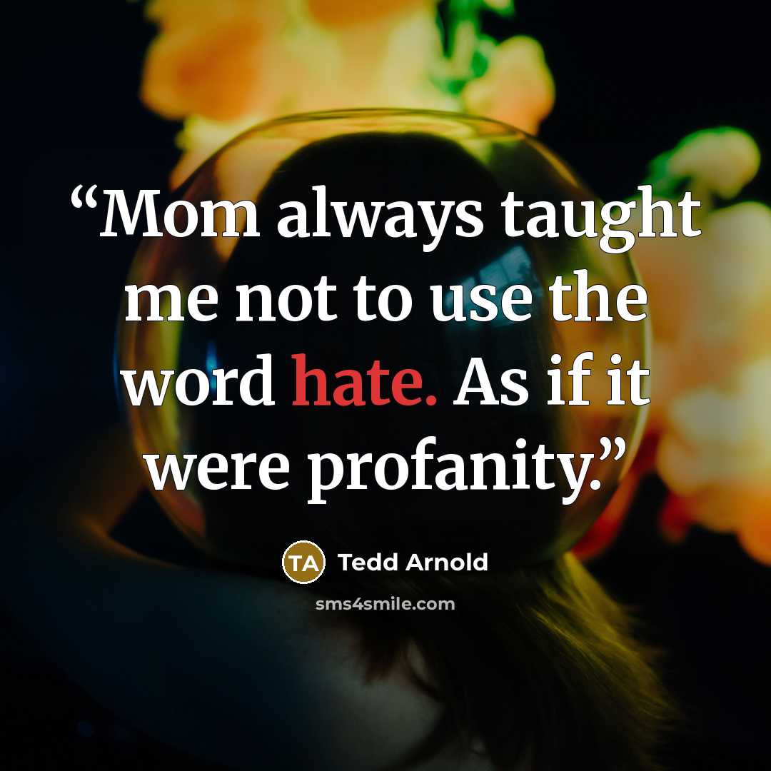 “Mom always taught me not to use the word hate. As if it were profanity.” quote by Tedd Arnold
