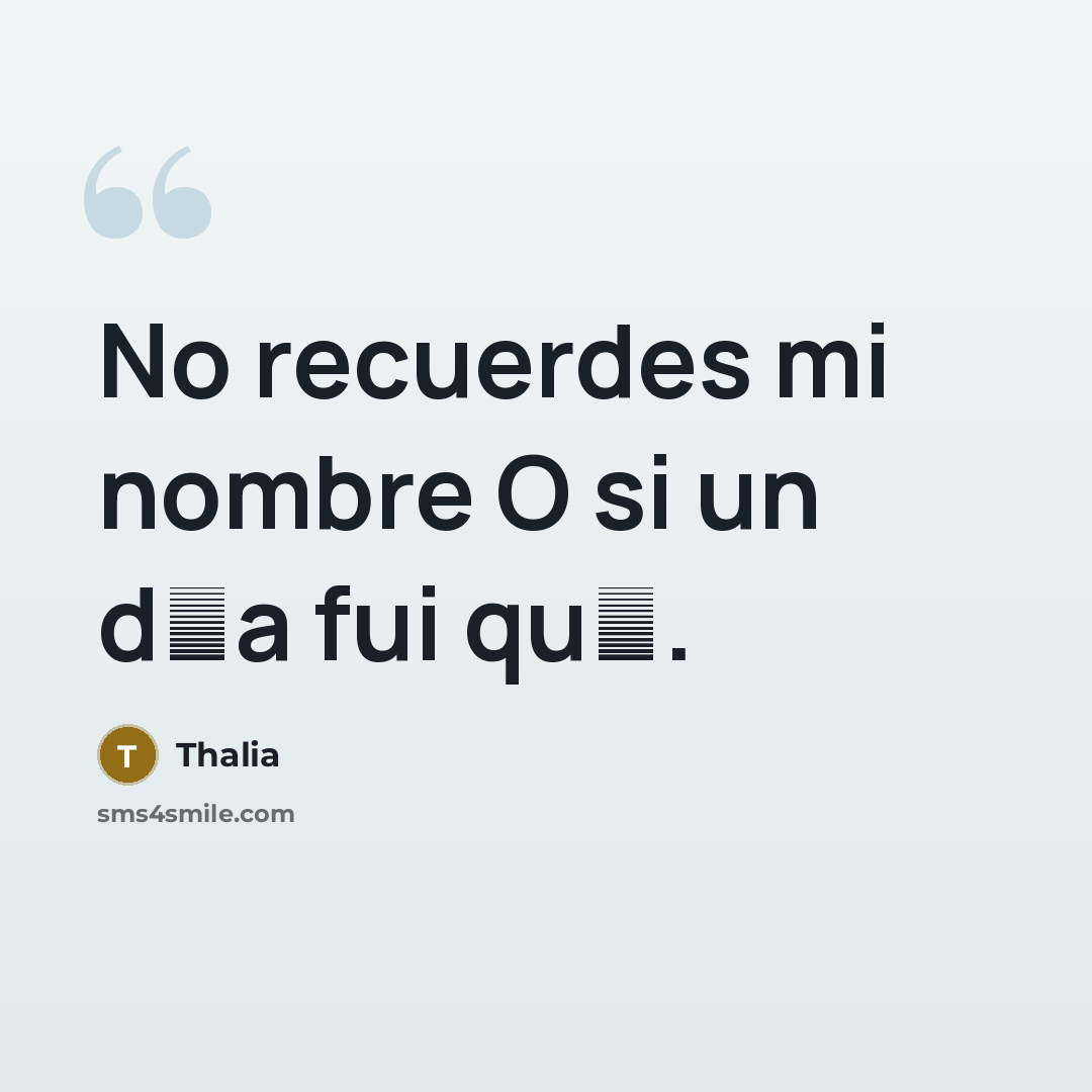 “No recuerdes mi nombre O si un d�a fui qu�.…” quote by Thalia