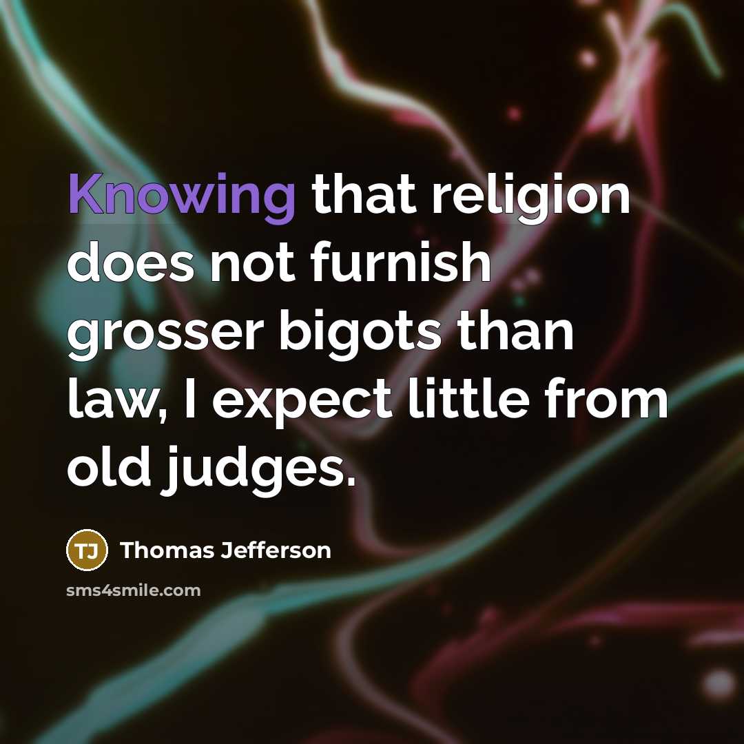“Knowing that religion does not furnish grosser bigots than law,…” quote by Thomas Jefferson