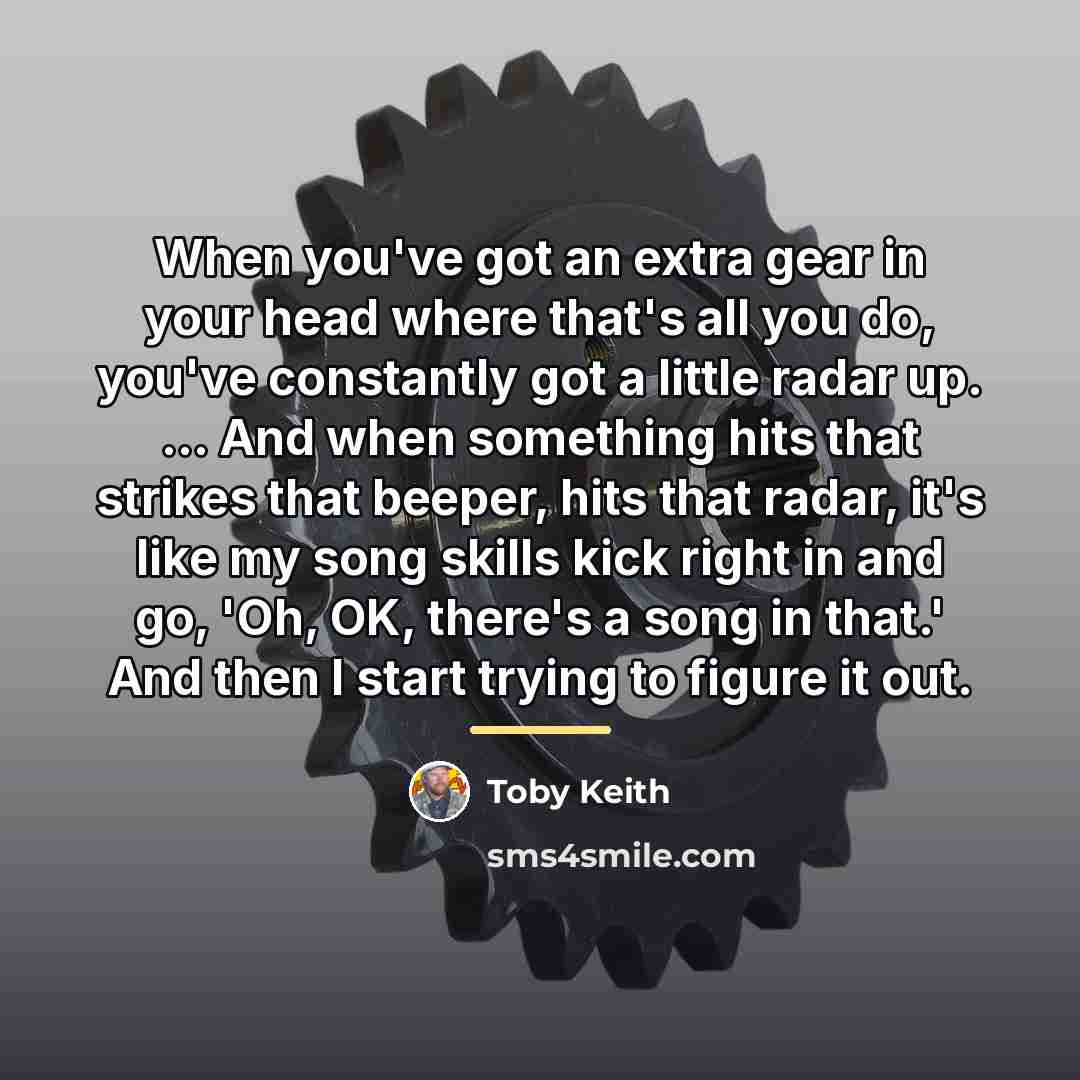 “When you've got an extra gear in your head where…” quote by Toby Keith