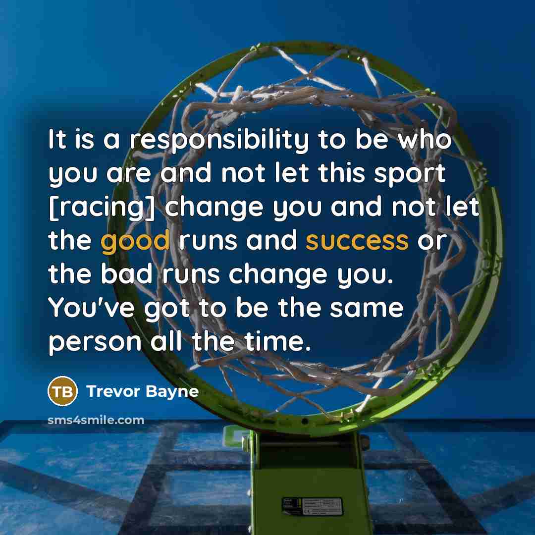 “It is a responsibility to be who you are and…” quote by Trevor Bayne