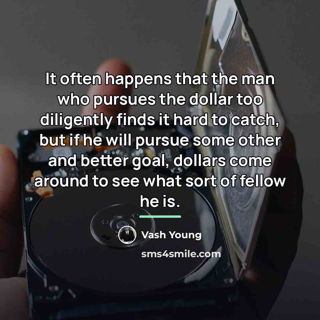 “It often happens that the man who pursues the dollar…” quote by Vash Young
