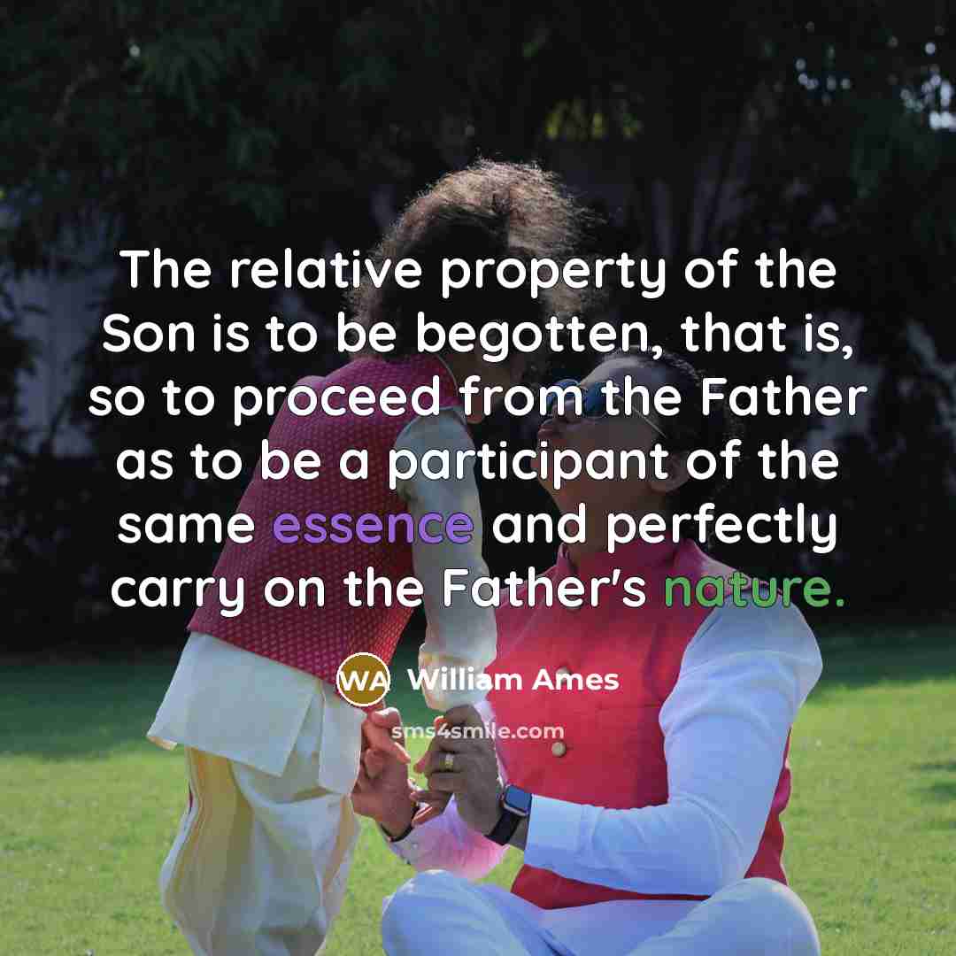 “The relative property of the Son is to be begotten,…” quote by William Ames