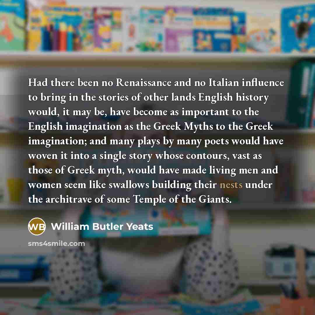 “Had there been no Renaissance and no Italian influence to…” quote by William Butler Yeats