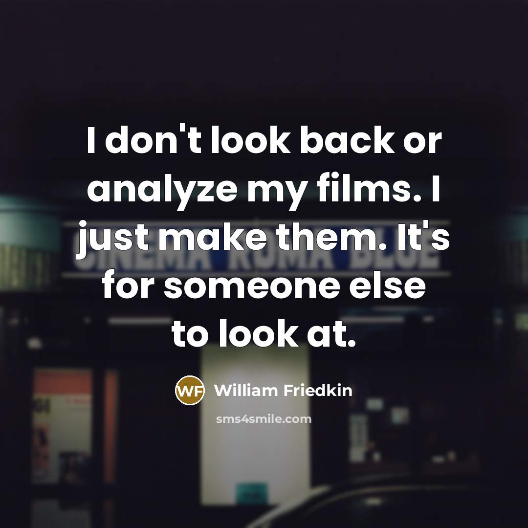 “I don't look back or analyze my films. I just…” quote by William Friedkin
