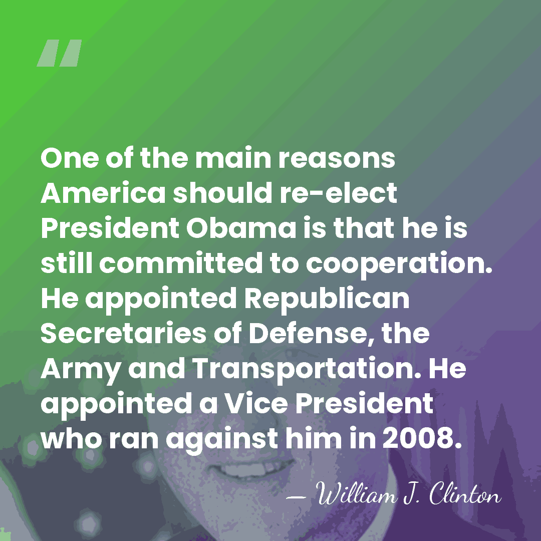 One of the main reasons America should re-elect President Obama is that&hellip; - William J. Clinton