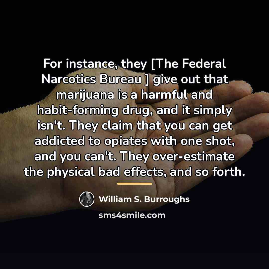 “For instance, they [The Federal Narcotics Bureau ] give out…” quote by William S. Burroughs