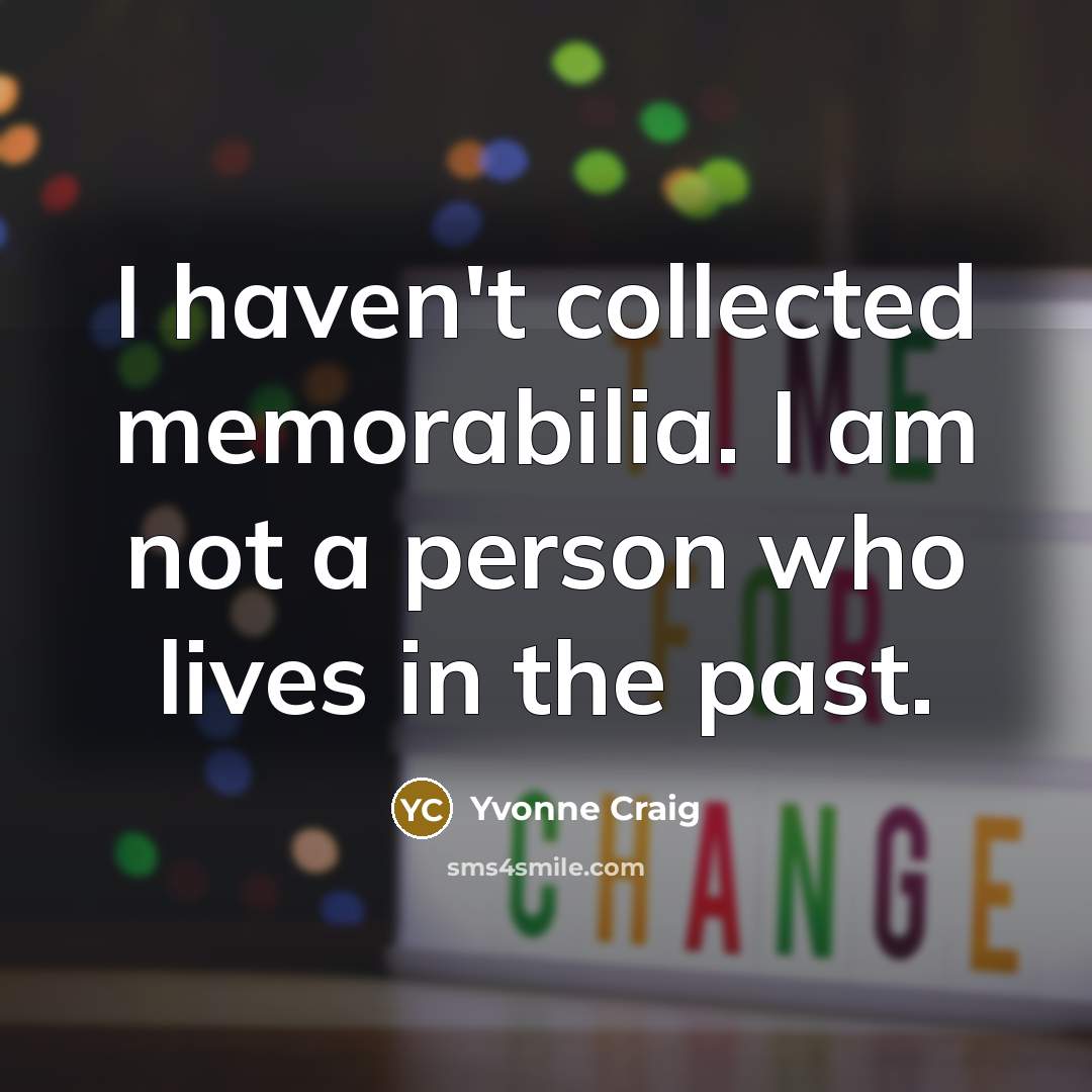 “I haven't collected memorabilia. I am not a person who…” quote by Yvonne Craig